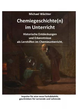 Unterrichtsbaustein: Chemiegeschichte(n) im Unterricht: Historische Entdeckungen und Erkenntnisse als Lernhilfen im Chemieunterricht.