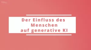 Kurs: Generative Modelle | 04 | Der Einfluss des Menschen auf generative KI (PDF)