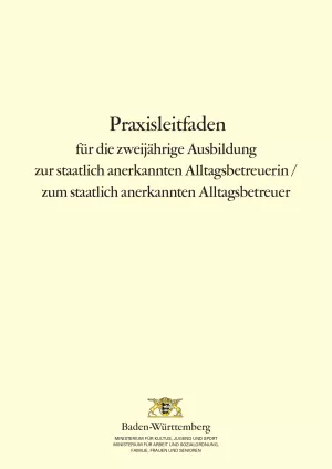 Handreichung: Praxisleitfaden für die zweijährige Ausbildung zur Alltagsbetreuerin / zum Alltagsbetreuer