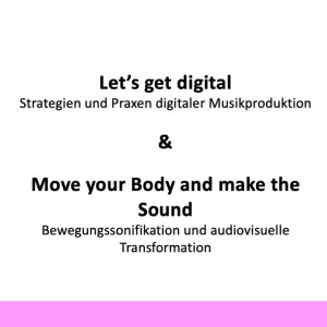Webseite: Let’s get digital / Move your Body and make the Sound: Lehrkräftefortbildungen zur (post)digitalen Musikproduktion und -transformation