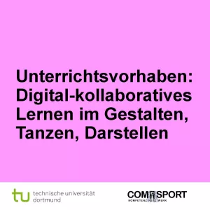 Entdeckendes: Digital-kollaboratives Lernen im Gestalten, Tanzen, Darstellen