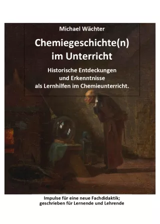 Unterrichtsbaustein: Chemiegeschichte(n) im Unterricht: Historische Entdeckungen und Erkenntnisse als Lernhilfen im Chemieunterricht.