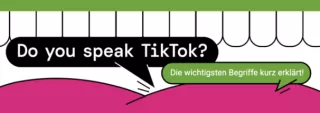 Glossar: Do you speak TikTok? Die wichtigsten TikTok-Begriffe kurz erklärt!