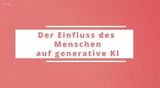 Kurs: Generative Modelle | 04 | Der Einfluss des Menschen auf generative KI (PDF)