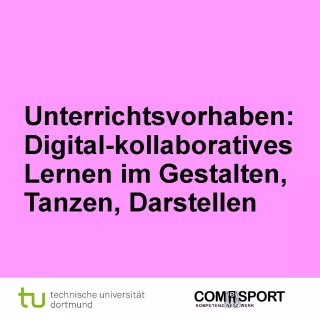 Entdeckendes: Digital-kollaboratives Lernen im Gestalten, Tanzen, Darstellen