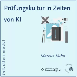 Veranschaulichung: Selbstlernmodul Prüfungs- und Aufgabenkultur in Zeiten von Künstlicher Intelligenz
