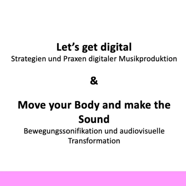 Webseite: Let’s get digital / Move your Body and make the Sound: Lehrkräftefortbildungen zur (post)digitalen Musikproduktion und -transformation