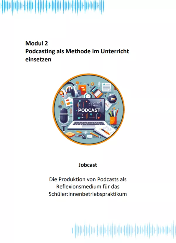 Unterrichtsbaustein: Modul 2: Jobcast - Die Produktion von Podcasts als Reflexionsmedium für das Schüler:innenbetriebspraktikum | PDF