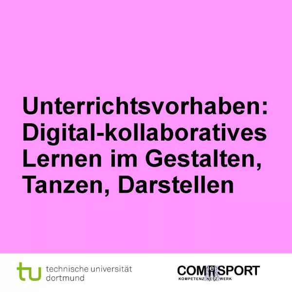 Entdeckendes: Digital-kollaboratives Lernen im Gestalten, Tanzen, Darstellen